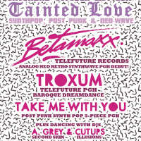 Tainted Love w/ Betamaxx, Troxum, Take Me With You + DJs