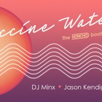 Vaccine Waters: Honcho Boat w/ DJ Minx & Jason Kendig